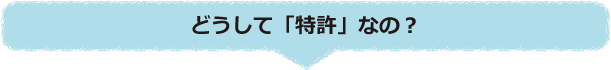 どうして「特許」なの?