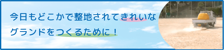 今日もどこかで整地されてきれいなグランドをつくるために!